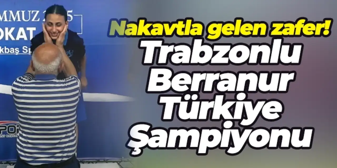 Nakavtla gelen zafer! Trabzonlu Berranur Terzi Türkiye Şampiyonu