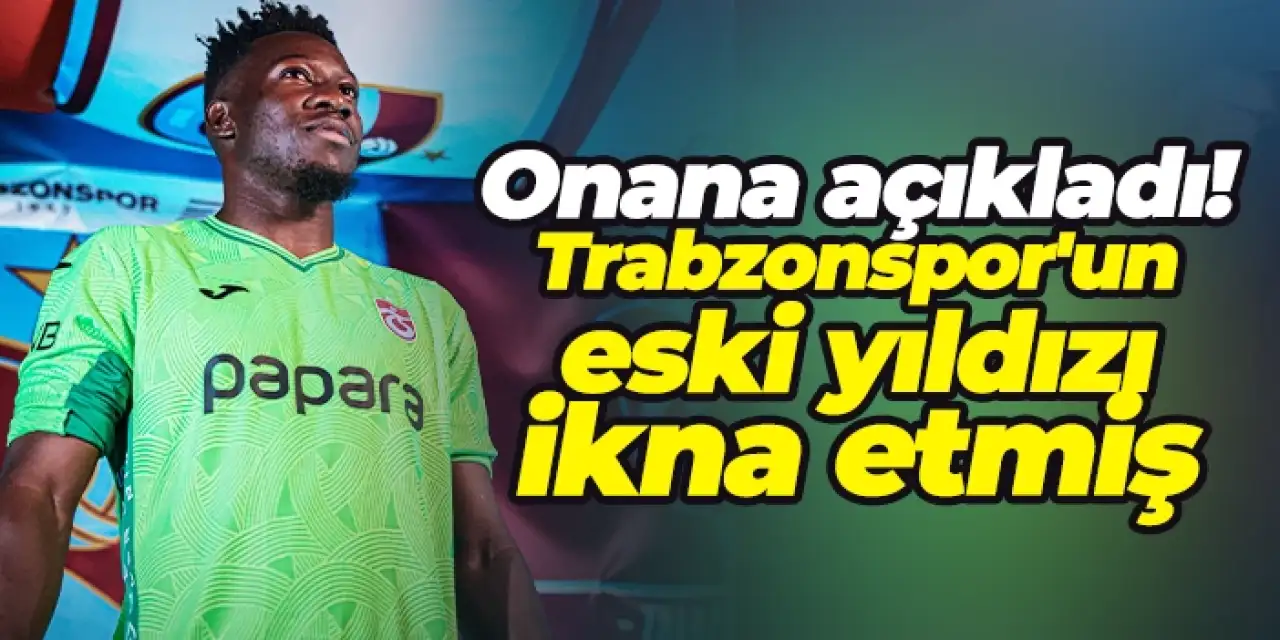 Onana açıkladı! Trabzonspor'un eski yıldızı ikna etmiş