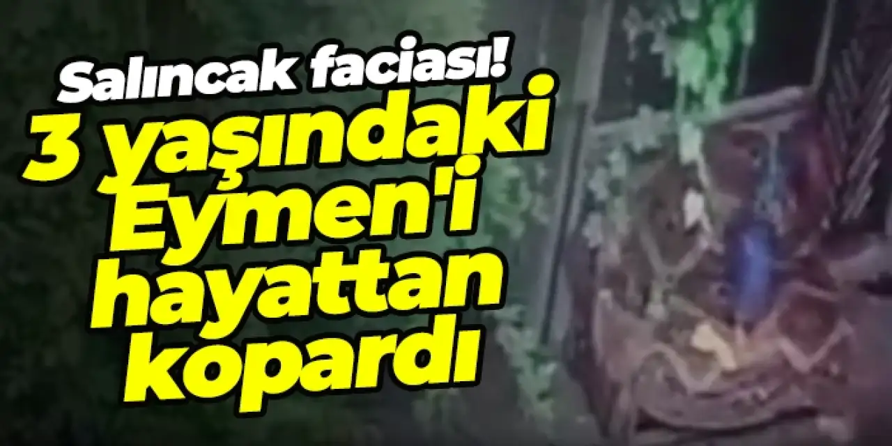 Samsun’da salıncak faciası! 3 yaşındaki Eymen'i hayattan kopardı