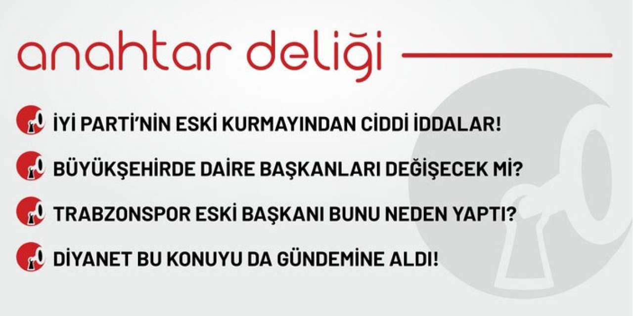 Anahtar Deliği 13.09.2025 - Trabzon Büyükşehir belediyesi daire başkanları değişecek mi?