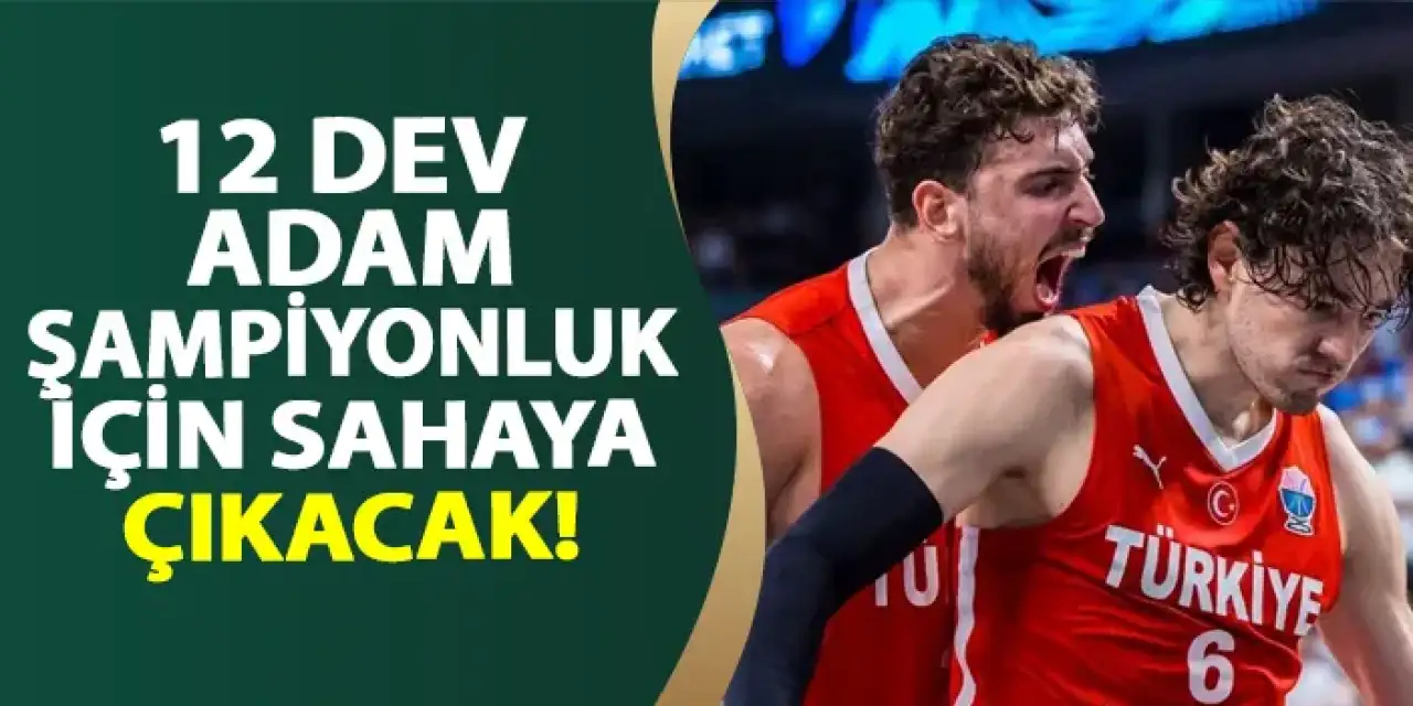 12 dev adam şampiyonluk için sahaya çıkacak!
