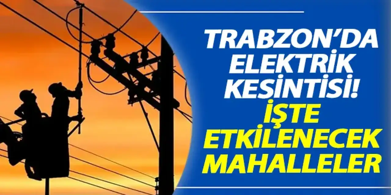 Trabzon’un dört ilçesinde planlı elektrik kesintisi: İşte etkilenecek bölgeler