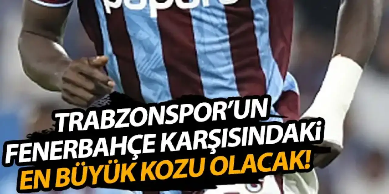 Trabzonspor'un Fenerbahçe maçındaki en büyük kozu o olacak! Derbileri seviyor