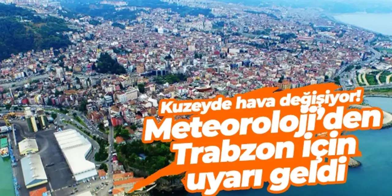 Kuzeyde hava değişiyor! Meteoroloji’den Trabzon için uyarı geldi