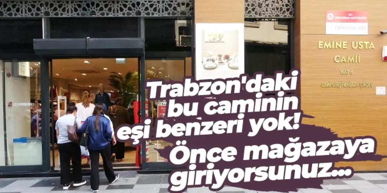 Trabzon'daki bu caminin eşi benzeri yok! Önce mağazaya giriyorsunuz...
