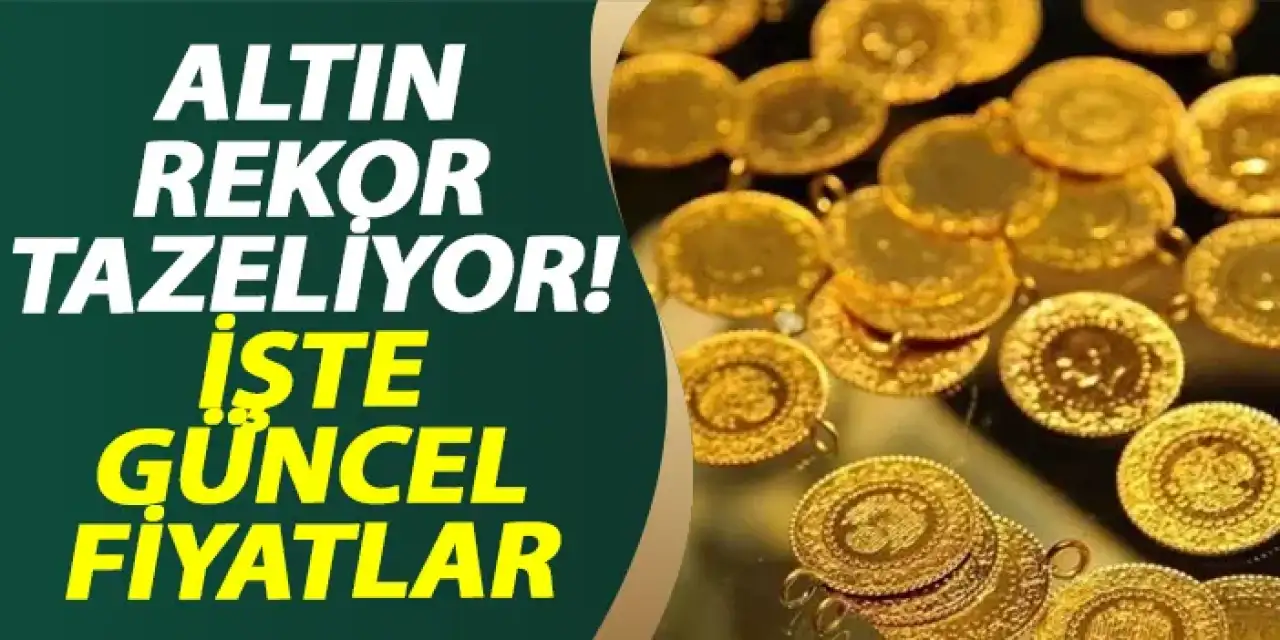 Altın rekor tazeliyor! İşte güncel fiyatlar