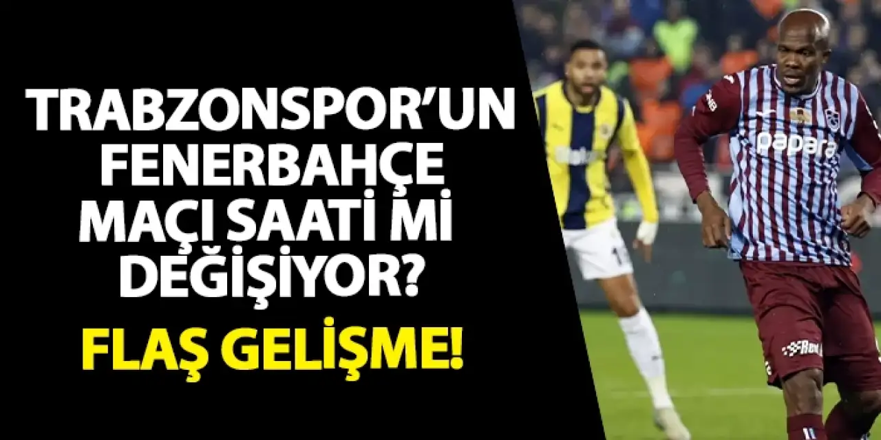 Fenerbahçe - Trabzonspor maçının saati değişebilir! Gözler yayıncı kuruluşta