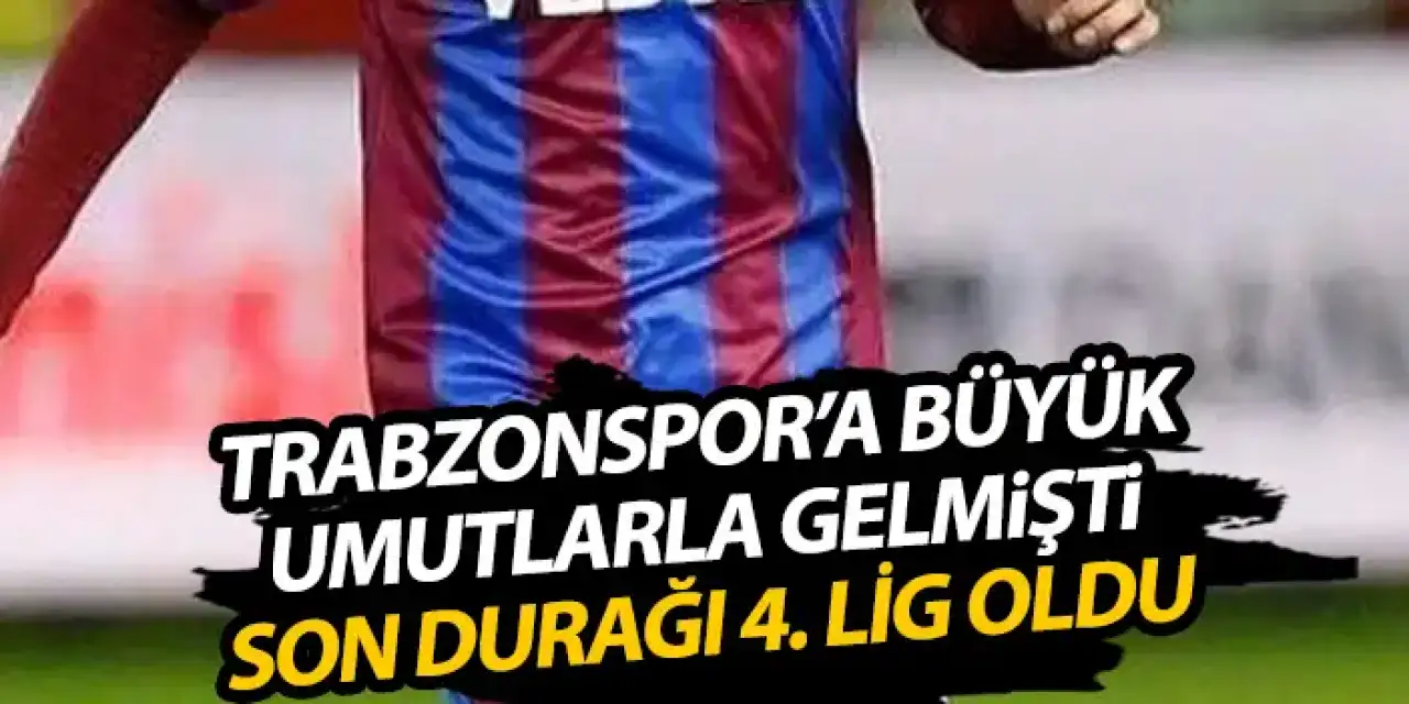 Trabzonspor'a büyük umutlarla gelmişti! 4. Lig ekibine imza attı