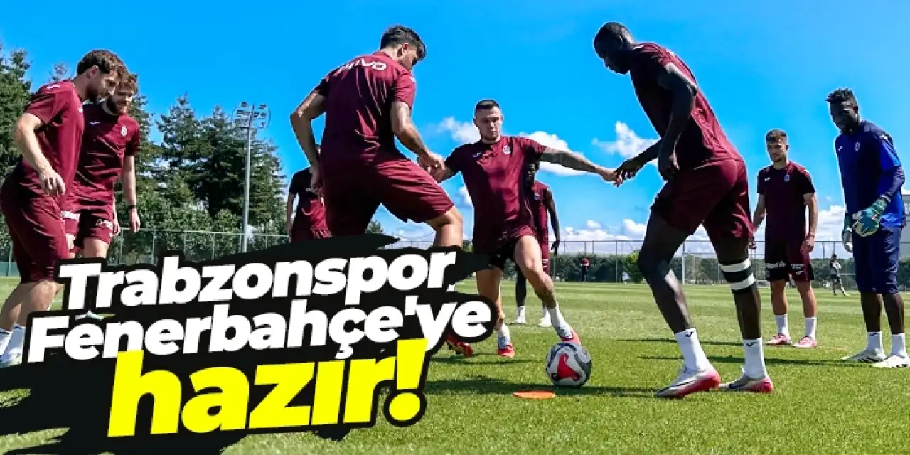 Trabzonspor, Fenerbahçe deplasmanının hazırlıklarını tamamladı