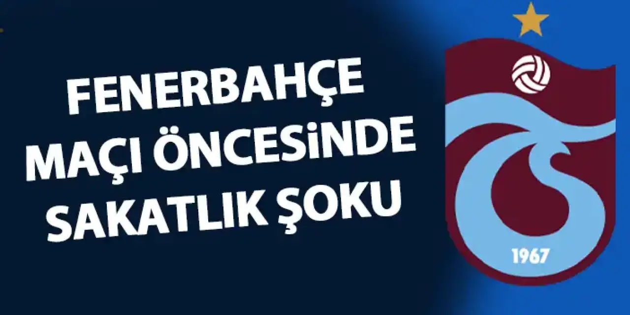 Trabzonspor'da Fenerbahçe maçı öncesi sakatlık şoku! Forma giyemeyecek!