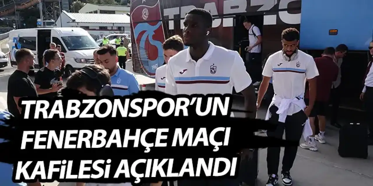 Trabzonspor'un Fenebahçe maçı kafilesi belli oldu! 5 eksik