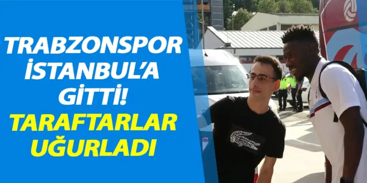 Trabzonspor İstanbul'a gitti! Taraftarlar karşıladı