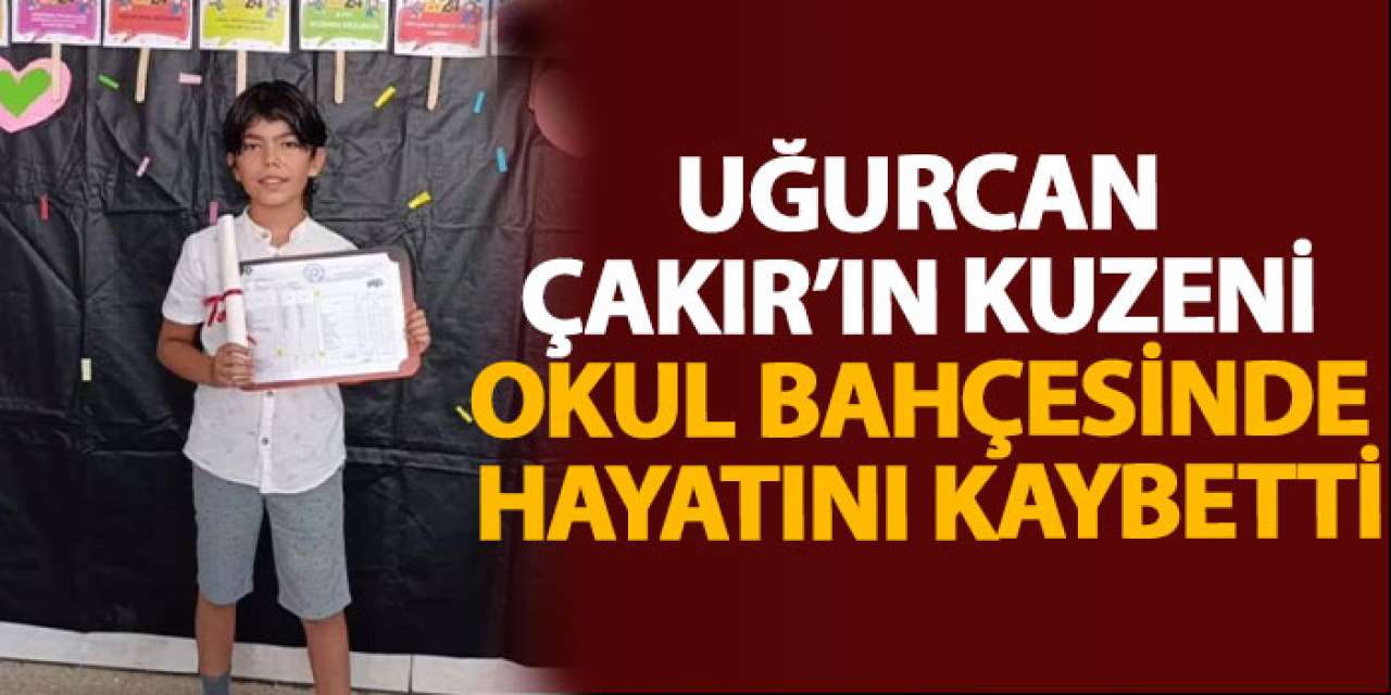 Uğurcan Çakır’ın kuzeni okul bahçesinde hayatını kaybetti!