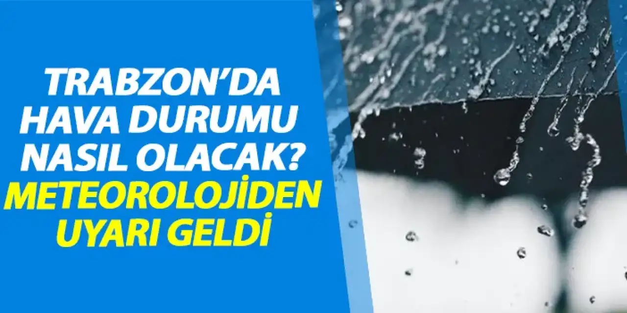 Karadeniz’de sağanak uyarısı: Trabzon ve kıyı illerinde yağış etkisini artıracak
