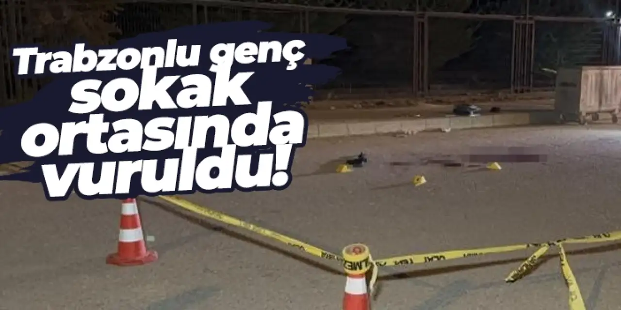 Trabzonlu genç sokak ortasında vuruldu!