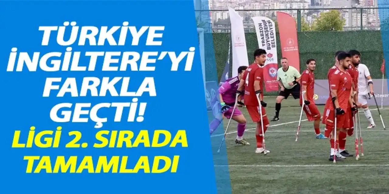 Türkiye İngiltere’yi farkla geçti! Ampute Futbol Uluslar A Ligi’ni 2. sırada tamamladı