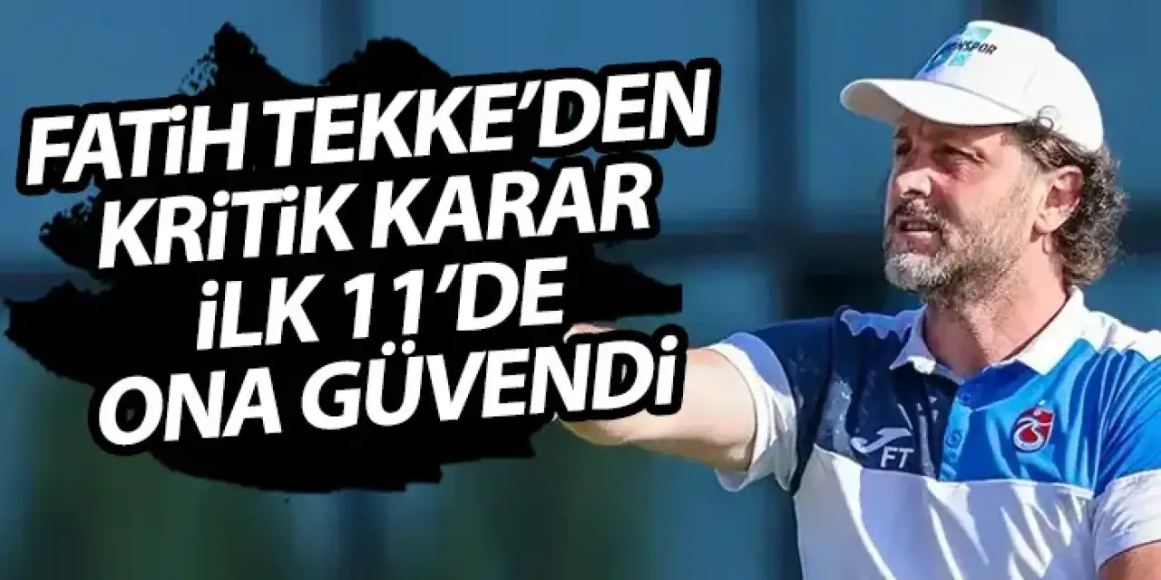 Trabzonspor'da Fatih Tekke'den kritik karar! ilk 11'de ona güvendi