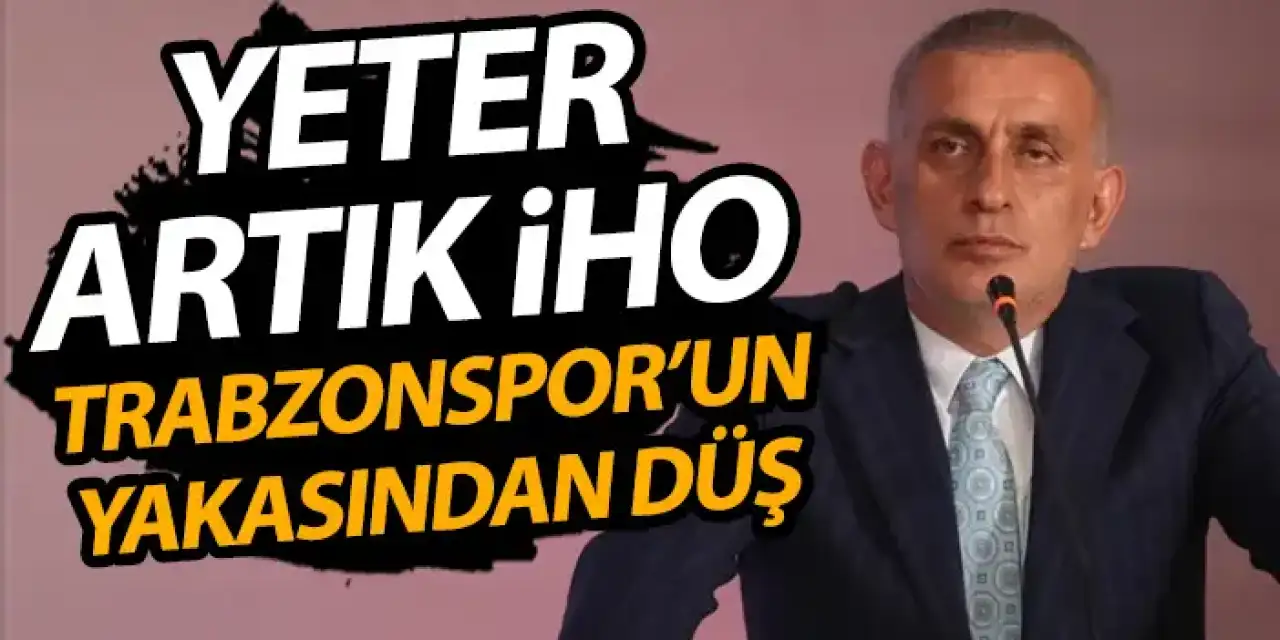 Yeter artık İHO! Düş Trabzonspor’un yakasından!