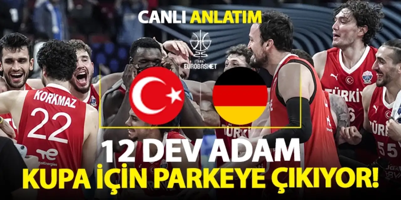 Türkiye, Avrupa Basketbol Şampiyonası finalinde Almanya ile karşı karşıya geliyor