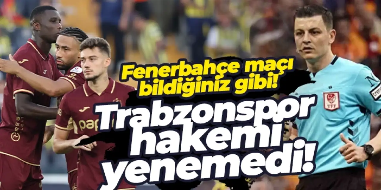 Trabzonspor hakemi yenemedi! Fenerbahçe maçı bildiğiniz gibi