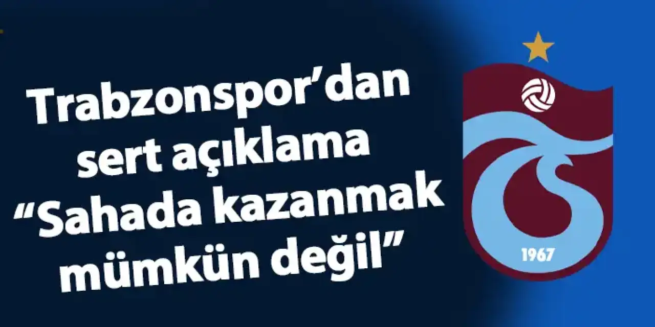 Trabzonspor’dan sert açıklama “Sahada kazanmak mümkün değil”