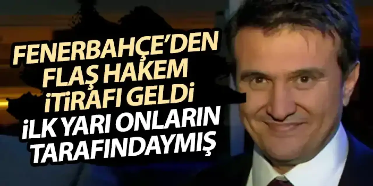 Fenerbahçe yöneticisinden flaş açıklama! Hakemin kendi tarafında olduğunu itiraf etti
