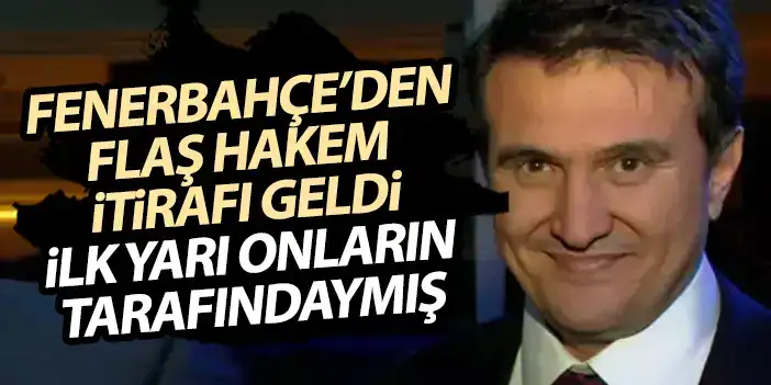 Fenerbahçe yöneticisinden flaş açıklama! Hakemin kendi tarafında olduğunu itiraf etti