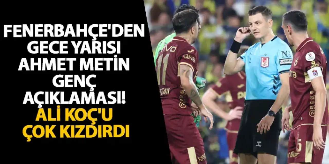 Fenerbahçe'den gece yarısı Ahmet Metin Genç açıklaması! Ali Koç'u çok kızdırdı