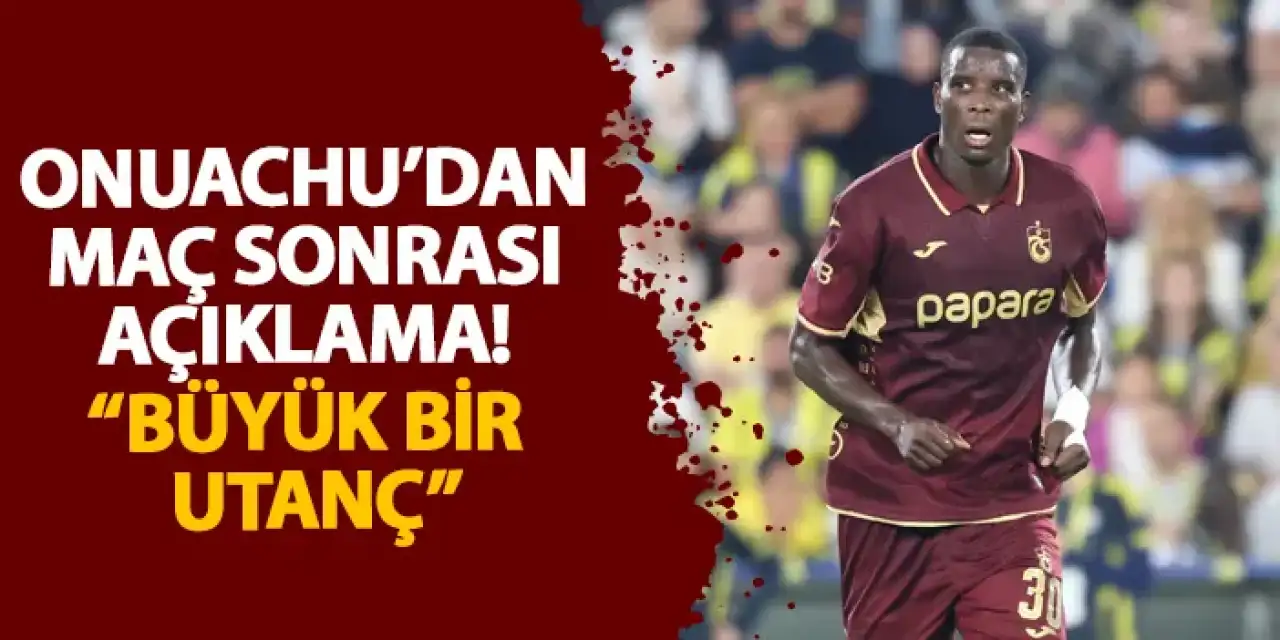 Trabzonspor'da Onuachu’dan maç sonrası açıklama! “Büyük bir utanç”