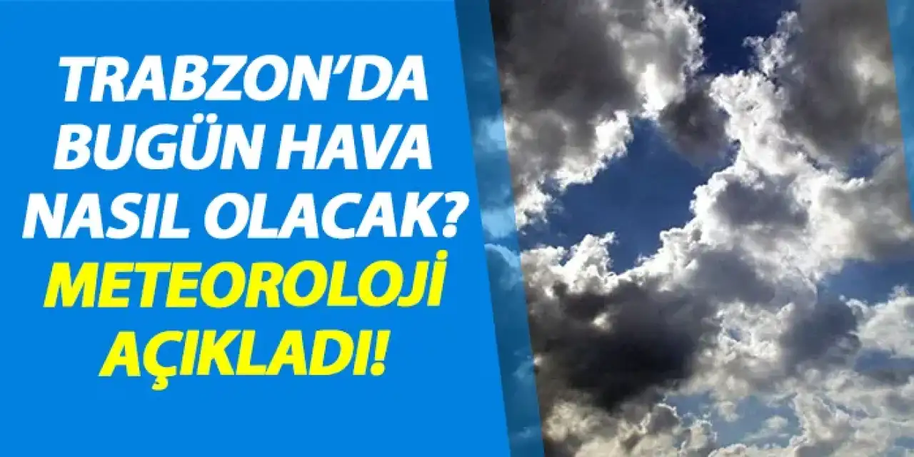 Trabzon'da bugün hava nasıl olacak? Meteoroloji açıkladı!