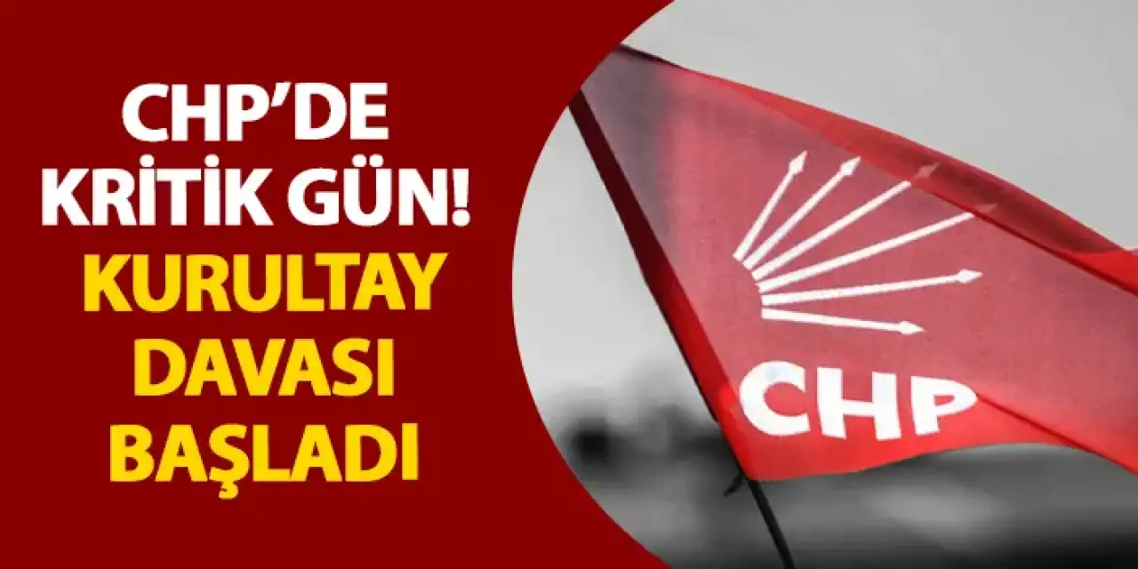 CHP’de kritik gün! Kurultay davası başladı