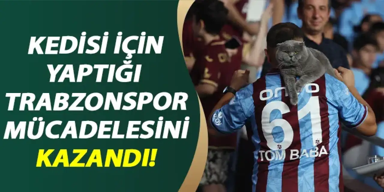 Kedisi için yaptığı Trabzonspor mücadelesini kazandı!