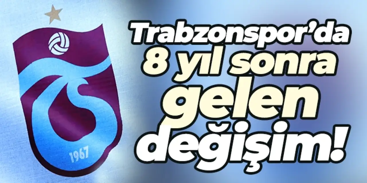 Trabzonspor’da 8 yıl sonra gelen değişim!