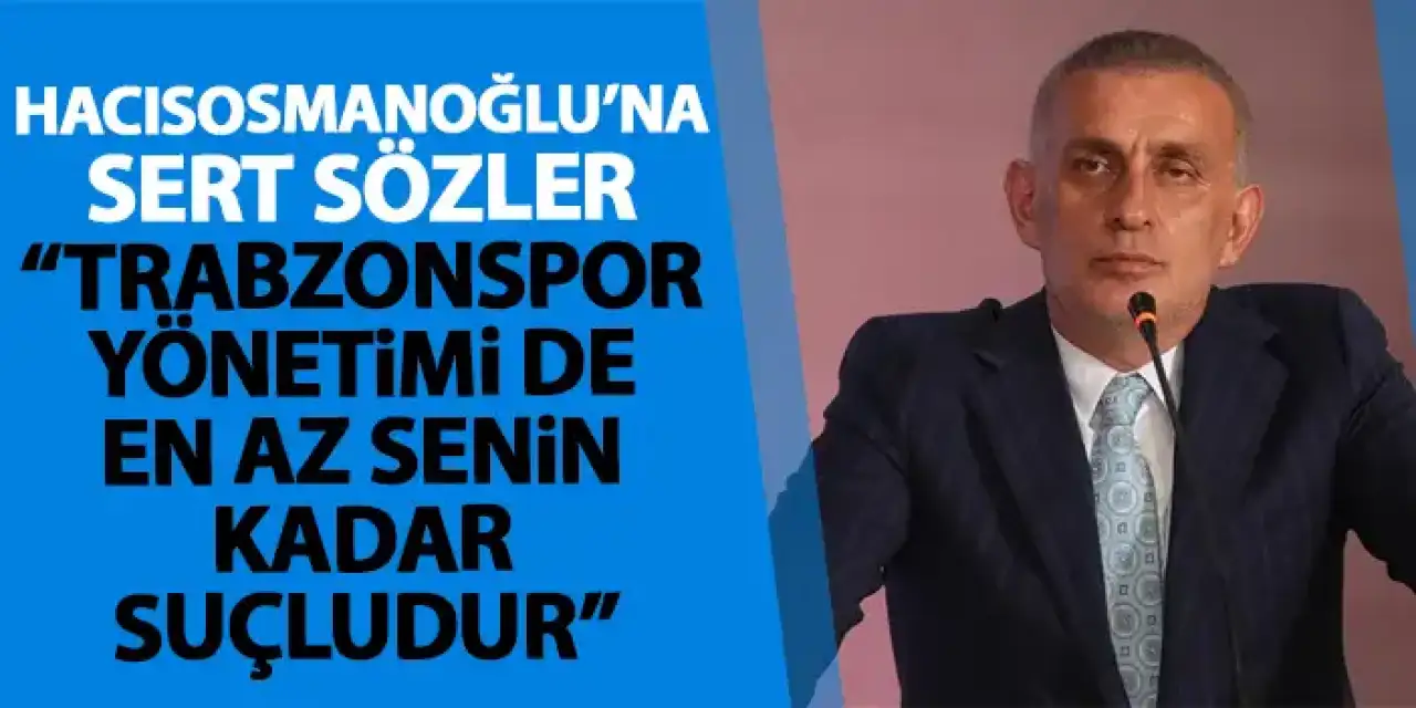 Canlı yayında Hacıosmanoğlu’na sert sözler “Trabzonspor yönetimi en az senin kadar suçludur”