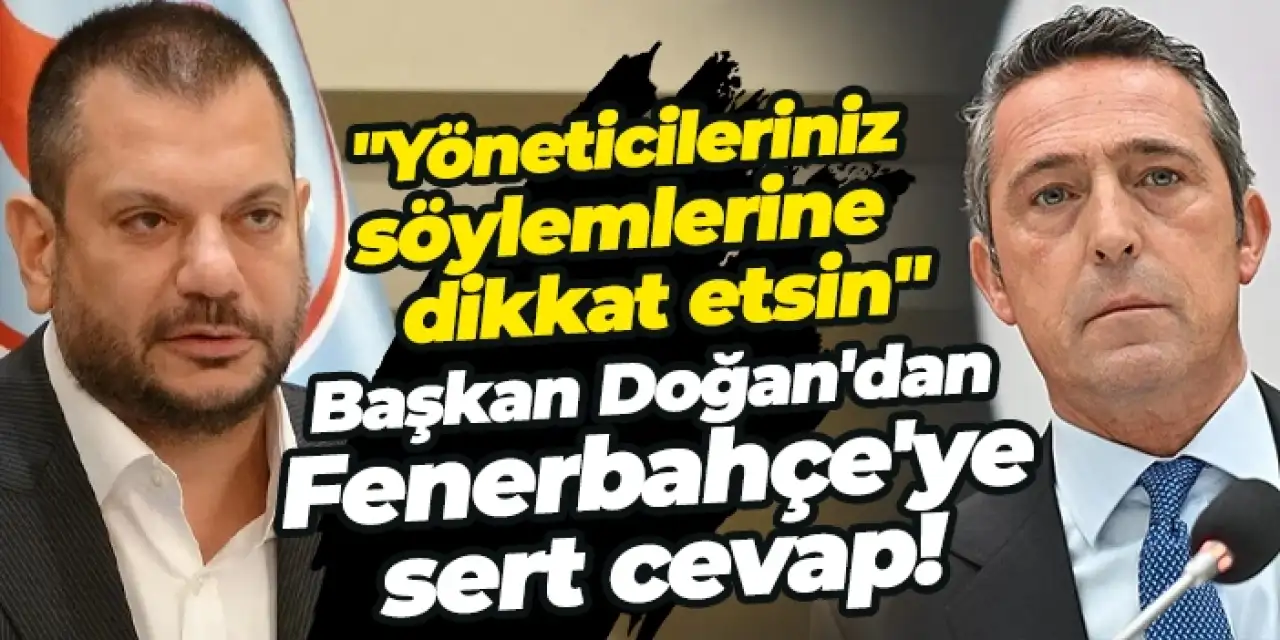 Trabzonspor'da Başkan Doğan'dan Fenerbahçe'ye cevap: "Yöneticileriniz söylemlerine dikkat etsin"