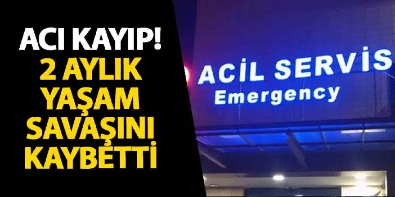Ordu’da acı kayıp! 2 aylık yaşam savaşını kaybetti