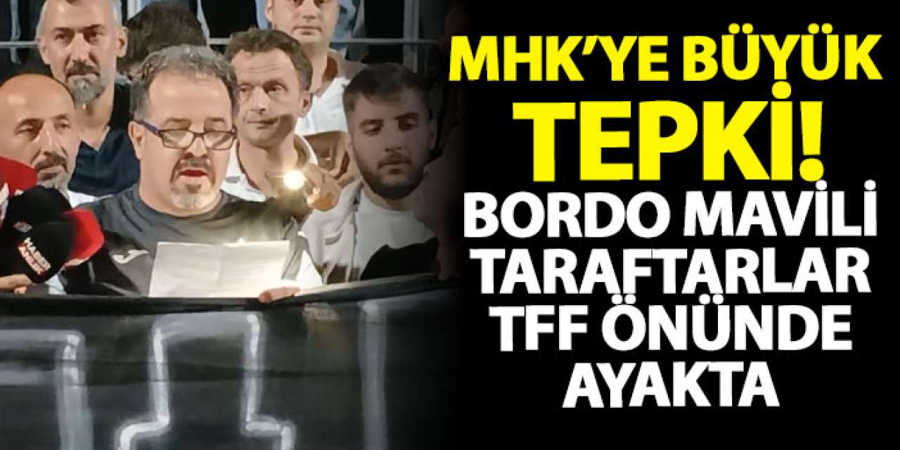 MHK’ye büyük tepki! Bordo mavili taraftarlar TFF önünde ayakta