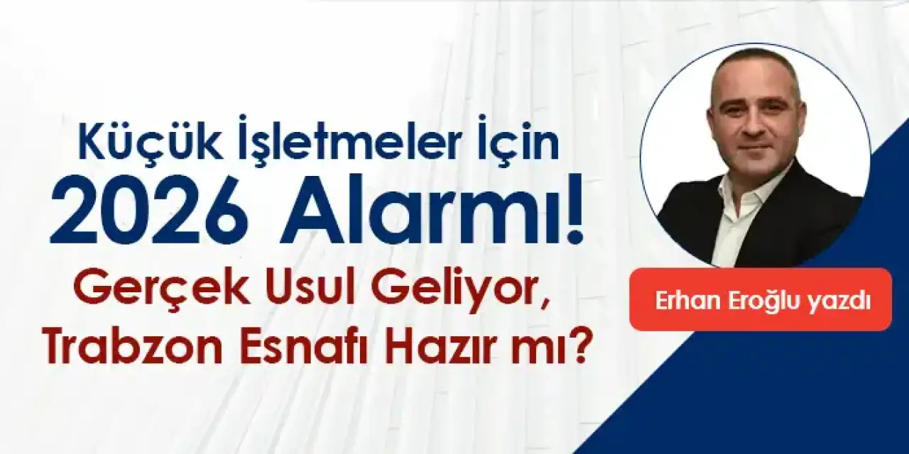 Küçük İşletmeler İçin 2026 Alarmı! Gerçek Usul Geliyor, Trabzon Esnafı Hazır mı?