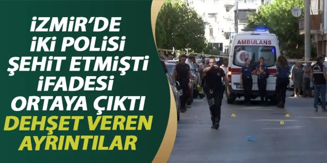 İzmir'de 2 polisi şehit eden şahsın ifadesi ortaya çıktı! Dehşet veren ayrıtınlar