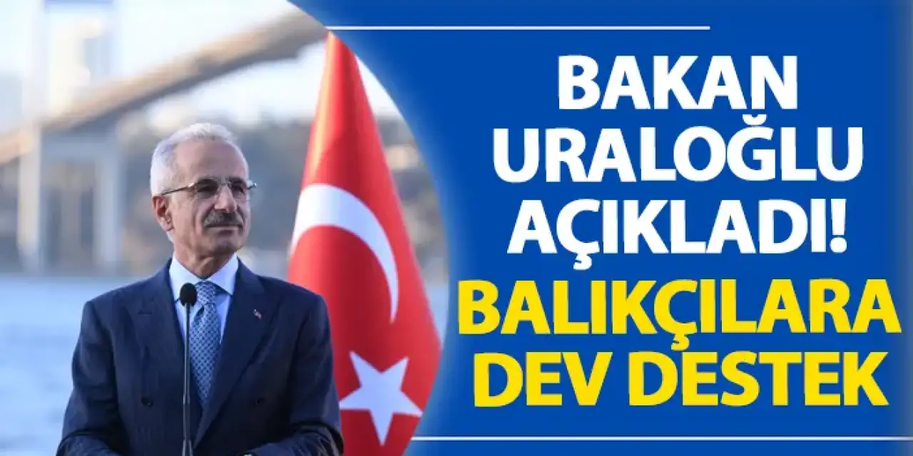 Bakan Uraloğlu açıkladı! Balıkçılara dev destek
