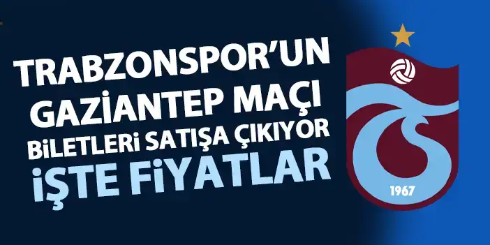 Trabzonspor - Gaziantep FK maçı biletleri satışa çıktı!