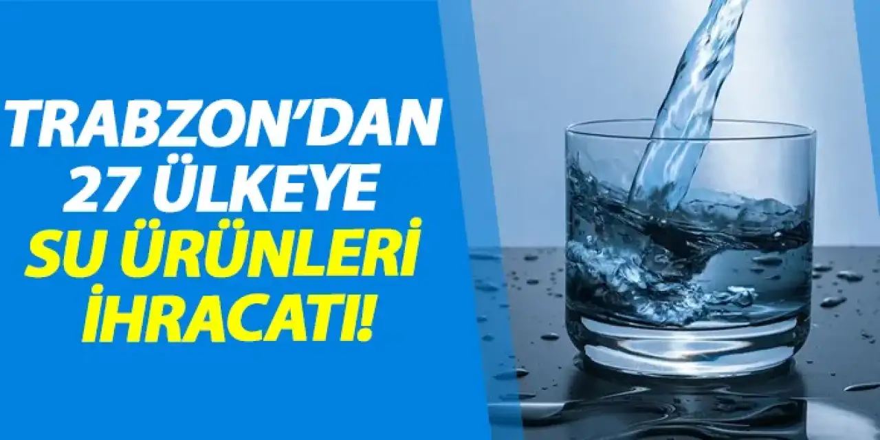 Trabzon'dan 27 ülkeye su ürünleri ihracatı!