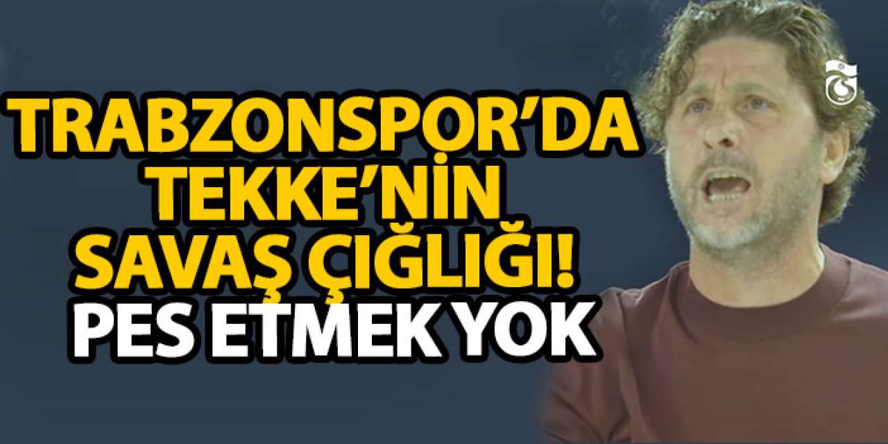Trabzonspor’da Tekke’nin savaş çığlığı! Pes etmek yok