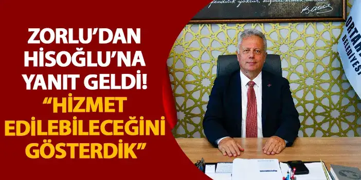 Zorlu’dan Hisoğlu’na yanıt geldi! “Hizmet edilebileceğini gösterdik”