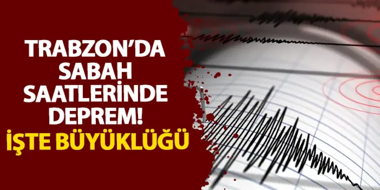 Trabzon’da sabah saatlerinde deprem! İşte büyüklüğü