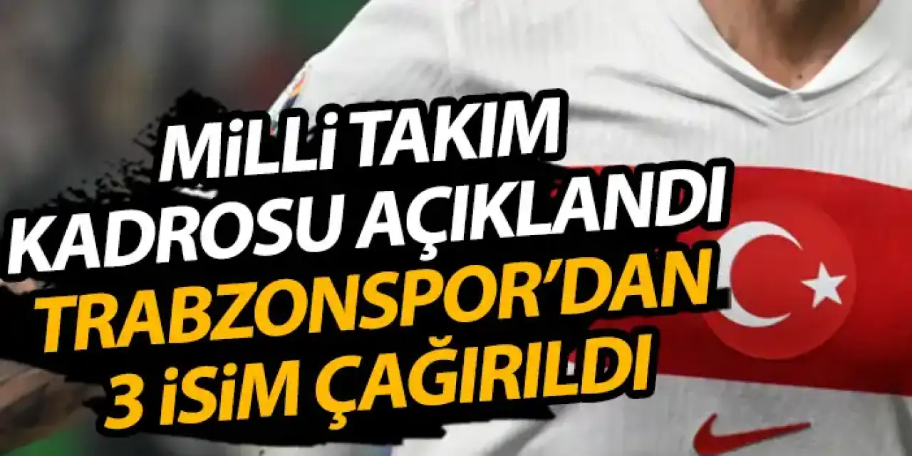 Milli takım kadrosu açıklandı! Trabzonspor’dan 3 isim davet edildi