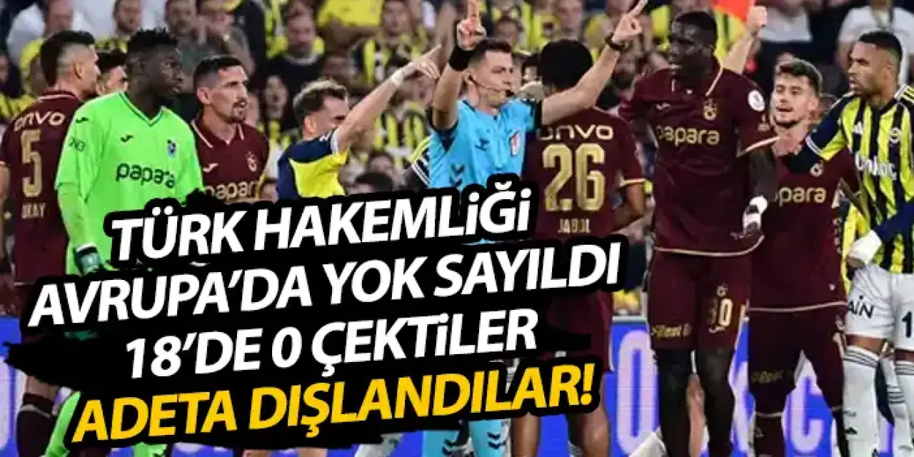 Türk hakemliği Avrupa’da yok sayıldı! 18'de 0 çektiler