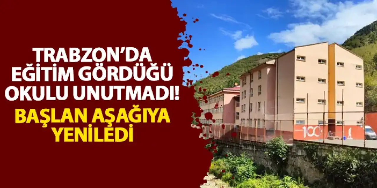 Trabzon’da eğitim gördüğü okulu unutmadı! Baştan aşağıya yeniledi