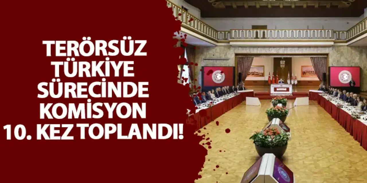 Terörsüz Türkiye sürecinde komisyon 10. kez toplandı!