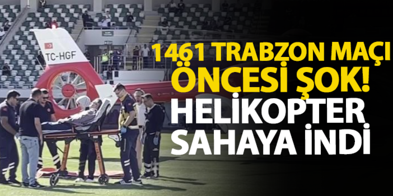 1461 Trabzon maçı öncesi şok! Helikopter sahaya indi